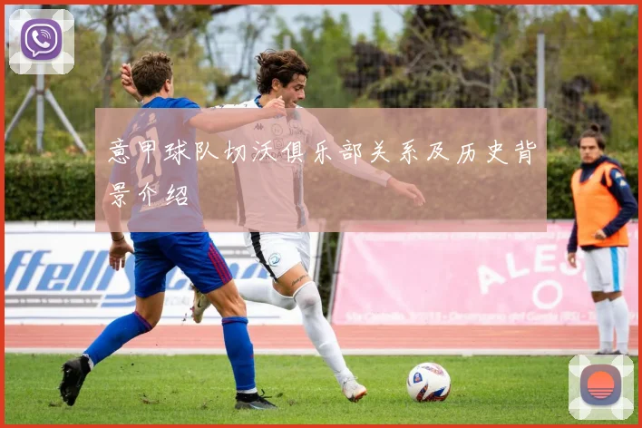 意甲球队切沃俱乐部关系及历史背景介绍