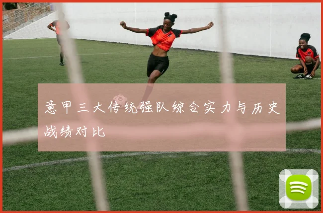 意甲三大传统强队综合实力与历史战绩对比
