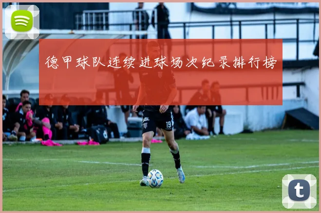 德甲球队连续进球场次纪录排行榜